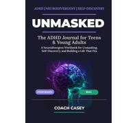 UNMASKED: The ADHD Journal for Teens & Young Adults - A Neurodivergent Workbook for Unmasking, Self-Discovery, and Building a Life That Fits