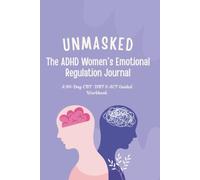 UNMASKED The ADHD Women's Emotional Regulation Journal: A 90-Day CBT, DBT & ACT Guided Workbook (The UNMASKED Series)
