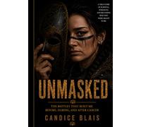 Unmasked: The Battles That Built Me Before, During And After Cancer