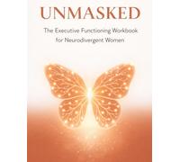 UNMASKED: The Executive Functioning Workbook for Neurodivergent Women: Science-Based Strategies to Manage Focus, Emotional Regulation, and Sensory ... ADHD and Autism (The Neuro-Radiant Series)