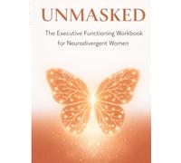 UNMASKED: The Executive Functioning Workbook for Neurodivergent Women: Science-Based Strategies to Manage Focus, Emotional Regulation, and Sensory ... ADHD and Autism (The Neuro-Radiant Series)