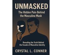 Unmasked: The Hidden Pain Behind the Masculine Mask: "Revealing the Truth Behind the Facade of Masculine Identity"