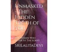 Unmasked - The Hidden Truth of You: For Women Who Never Fit The Script