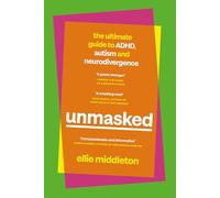 UNMASKED: The Ultimate Guide to ADHD, Autism and Neurodivergence