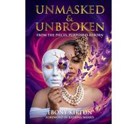 Unmasked & Unbroken: From the Pieces, Purpose is Reborn (Unmasked: Reveal, Revive, Restore)