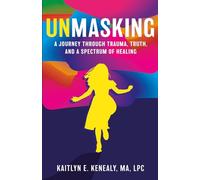Unmasking: A Journey Through Trauma, Truth, and a Spectrum of Healing