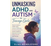 Unmasking ADHD and Autism in Teenage Girls: Parent’s Guide to Hidden Signs, Sensory Challenges, Emotional Regulation, Social Confidence, Executive Function, School Success and Thriving