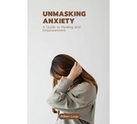 Unmasking Anxiety: A Guide to Healing and Empowerment