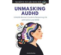 Unmasking AuDHD: A Midlife Woman’s Guide to Reclaiming Life with Autism and ADHD