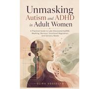 Unmasking Autism and ADHD in Adult Women: A Practical Guide to Late-Discovered AuDHD, Masking, Burnout, Emotional Regulation, and Sensory Needs