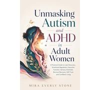 Unmasking Autism and ADHD in Adult Women: A Practical Guide to Late Discovery, Emotional Regulation, Executive Function, Sensory Overload, Burnout Recovery, Self Trust, and Confident Living