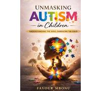 Unmasking Autism in Children: Understanding the Mind, Embracing the Child