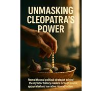 Unmasking Cleopatra's Power: Reveal the real political strategist behind the myth for history readers through source reappraisal and narrative reconstruction