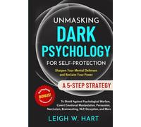 Unmasking Dark Psychology for Self-Protection: A 5-Step Strategy to Shield Against Psychological Warfare, Covert Emotional Manipulation, Persuasion, ... Deception, and More (Heal, Grow, & Thrive)