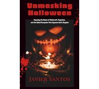 Unmasking Halloween: Exposing the Roots of Witchcraft, Paganism, and the Global Deception That Opposes God’s Kingdom