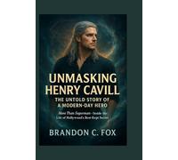 UNMASKING HENRY CAVILL THE UNTOLD STORY OF A MODERN-DAY HERO: More Than Superman - Inside the Life of Hollywood’s Best-Kept Secret