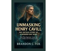 UNMASKING HENRY CAVILL THE UNTOLD STORY OF A MODERN-DAY HERO: More Than Superman - Inside the Life of Hollywood’s Best-Kept Secret