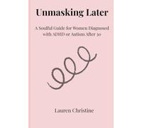 Unmasking Later: A Soulful Guide for Women Diagnosed with ADHD or Autism After 30