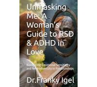 Unmasking Me: A Woman’s Guide to RSD & ADHD in Love: Navigating Emotional Sensitivity and Neurodiversity in Relationships