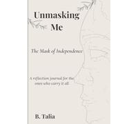 Unmasking Me: The Mask of Independence: A Reflective Journal on Hyper-Independence, Emotional Survival, and Unlearning