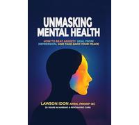 Unmasking Mental Health: How to Beat Anxiety, Heal from Depression, and Take Back Your Peace