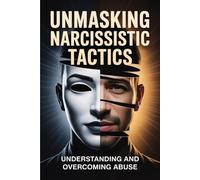 Unmasking Narcissistic Tactics: Understanding and Overcoming Abuse