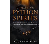 Unmasking Python Spirits: Spiritual Warfare Tactics to Break the Demonic Siege on Your Mind and Enforce Total Victory