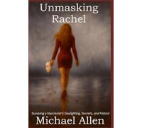 Unmasking Rachel: Surviving a Narcissist's Gaslighting, Secrets, and Fallout