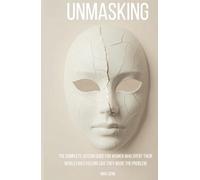 Unmasking: The Complete Autism Guide for Women Who Spent Their Whole Lives Feeling Like They Were the Problem (The Neurodivergent Women Series)