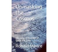 Unmasking the Cosmos: Theology at the Edge of Space and Time