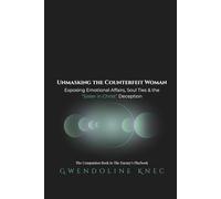 UNMASKING THE COUNTERFEIT WOMAN: Exposing Emotional Affairs, Soul Ties & The Sister in Christ Deception: The Companion Book to The Enemy’s Playbook