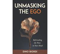 Unmasking The Ego: Befriending the Voice in Your Head
