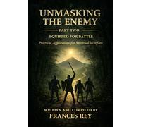 Unmasking the Enemy Part Two: Equipped for Battle: Practical Application for Spiritual Warfare