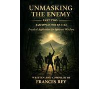 Unmasking the Enemy Part Two: Equipped for Battle: Practical Application for Spiritual Warfare