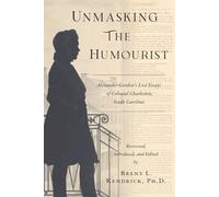 Unmasking The Humourist: Alexander Gordon's Lost Essays of Colonial Charleston, South Carolina (The Wired Researcher Series)