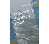 Unmasking the Inner Child: Safety, Protectors and the work of Gentle Reparenting (Sacred Self Series)
