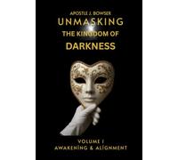 Unmasking The Kingdom Of Darkness: Awakening & Alignment - Volume I (Revised) (Unmasking The Kingdom Of Darkness - Volumes I-III)