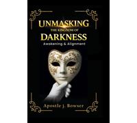 Unmasking the Kingdom of Darkness: Volume I: Awakening & Alignment