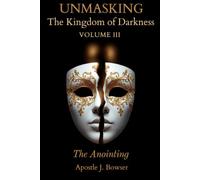 Unmasking The Kingdom of Darkness - Volume III: The Anointing