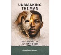 Unmasking The Man: Reclaiming The Authentic Self