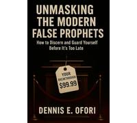 UNMASKING THE MODERN FALSE PROPHETS: How to Discern and Guard Yourself Before It’s Too Late
