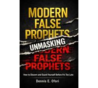 UNMASKING THE MODERN FALSE PROPHETS: How to Discern and Guard Yourself Before It’s Too Late (Wolves In Sheep's Clothing Series)