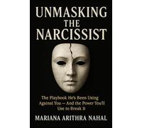 Unmasking the Narcissist: The Playbook He’s Been Using Against You - And the Power You’ll Use to Break It