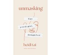 Unmasking the Prodigal Daughter: Poetry, Prose, and Prayers by Heidi Tai