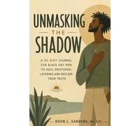 Unmasking The Shadow: A 30-Day Journal For Black Gay Men To Heal Emotional Layering And Reclaim Their Truth