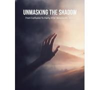 Unmasking The Shadow: From Confusion To Clarity After Narcissistic Abuse