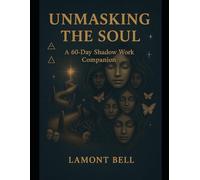 Unmasking The Soul: A 60 Day Shadow Work Companion