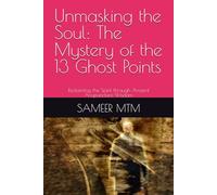 Unmasking the Soul: The Mystery of the 13 Ghost Points: Reclaiming the Spirit through Ancient Acupuncture Wisdom
