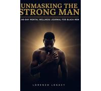 Unmasking the Strong Man: A 90-Day Mental Wellness Journal for Black Men