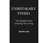 UNMISTAKABLY NYESHA: THE PARALLEL TRUTH: GRIEVING THE LIVING